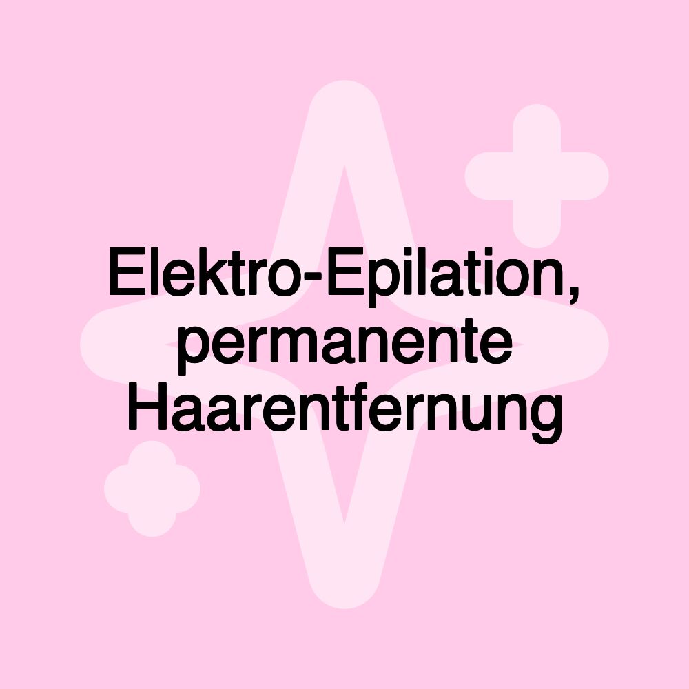 Elektro-Epilation, permanente Haarentfernung