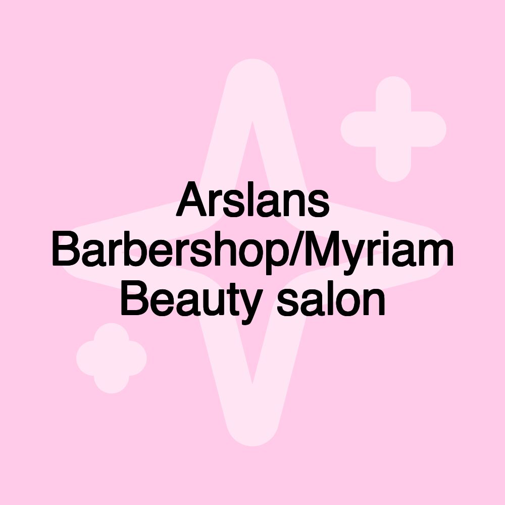 Arslans Barbershop/Myriam Beauty salon