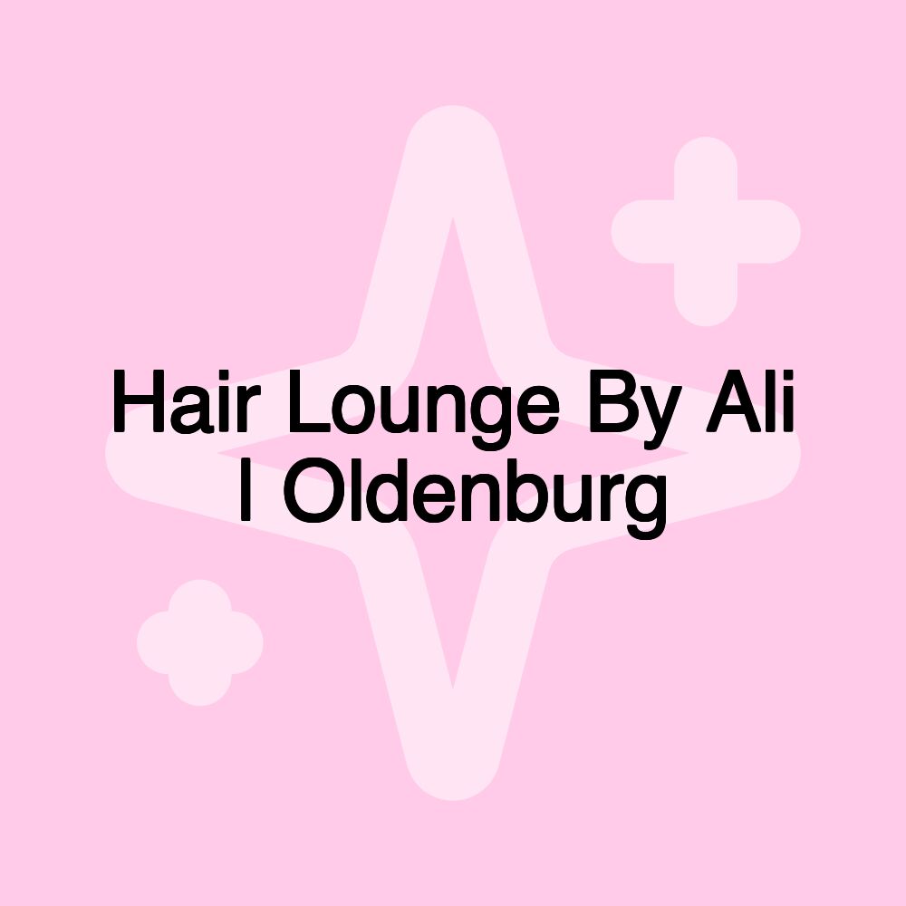 Hair Lounge By Ali | Oldenburg