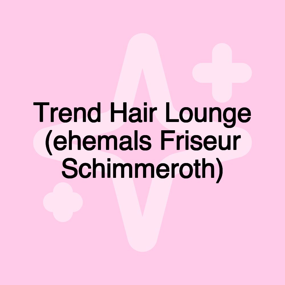 Trend Hair Lounge (ehemals Friseur Schimmeroth)