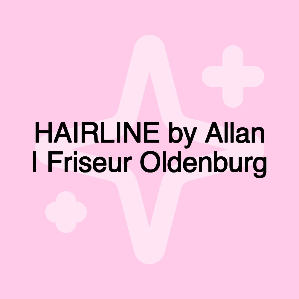 HAIRLINE by Allan | Friseur Oldenburg