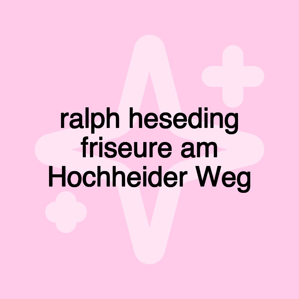 ralph heseding friseure am Hochheider Weg