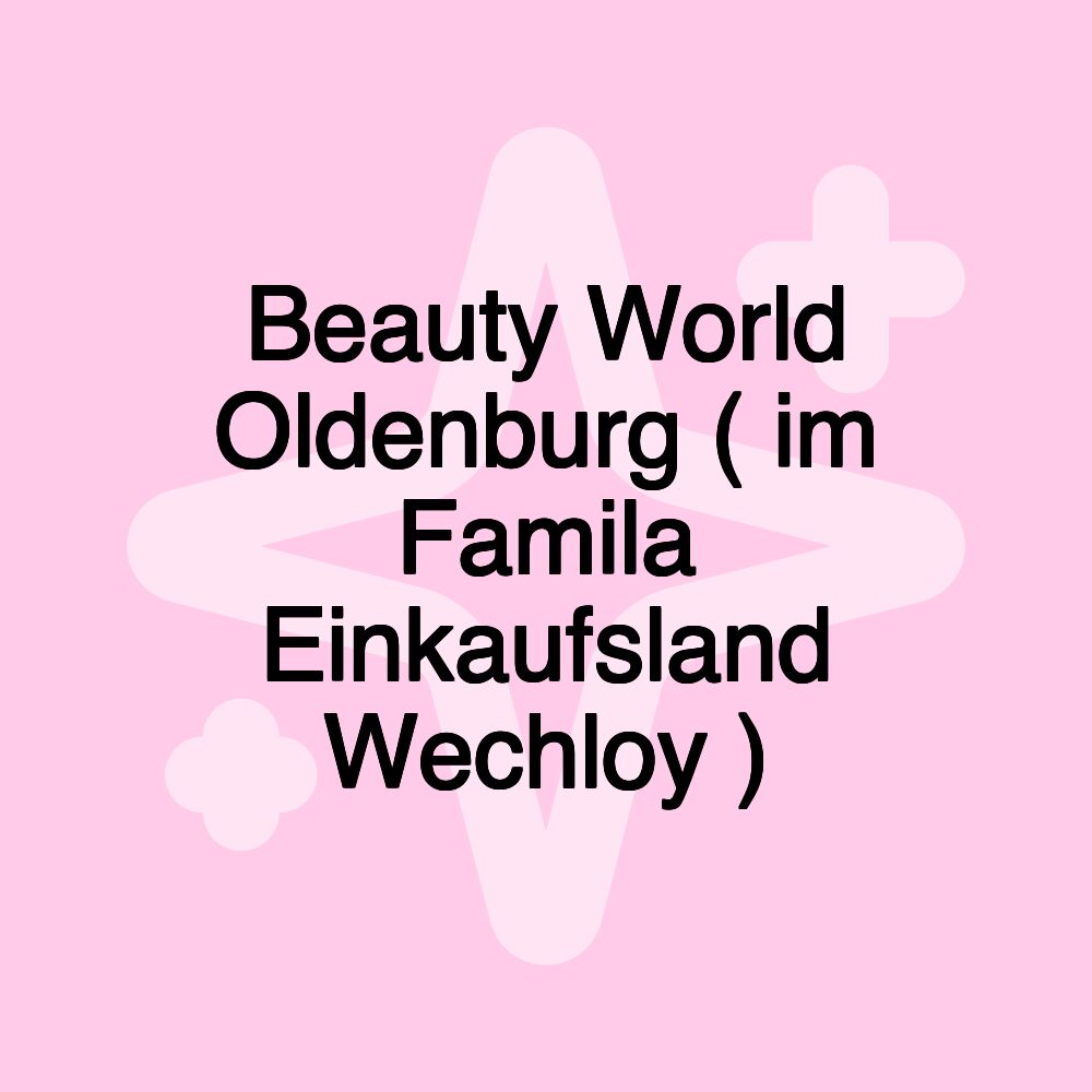 Beauty World Oldenburg ( im Famila Einkaufsland Wechloy )