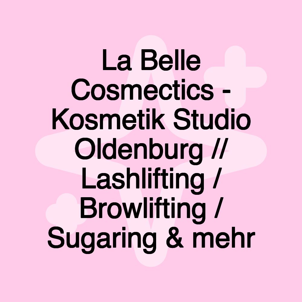 La Belle Cosmectics - Kosmetik Studio Oldenburg // Lashlifting / Browlifting / Sugaring & mehr