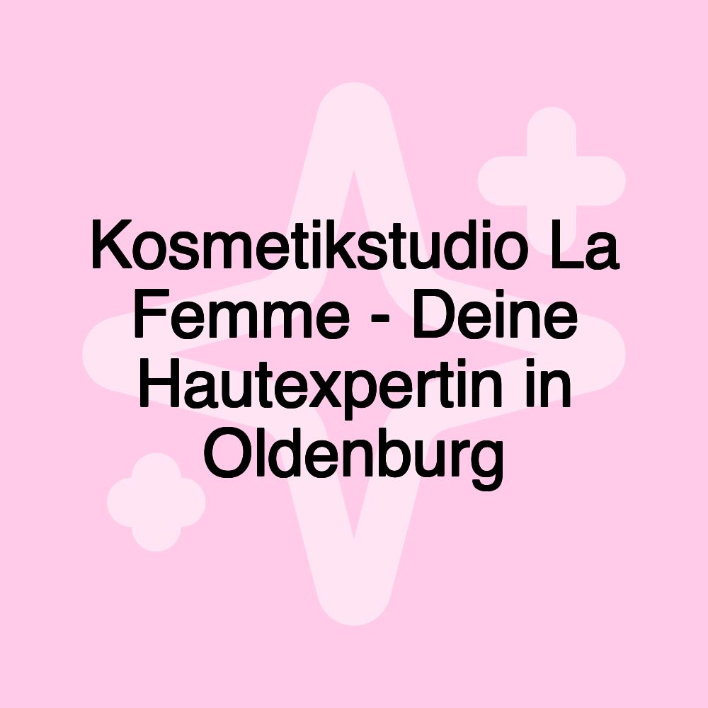 Kosmetikstudio La Femme - Deine Hautexpertin in Oldenburg