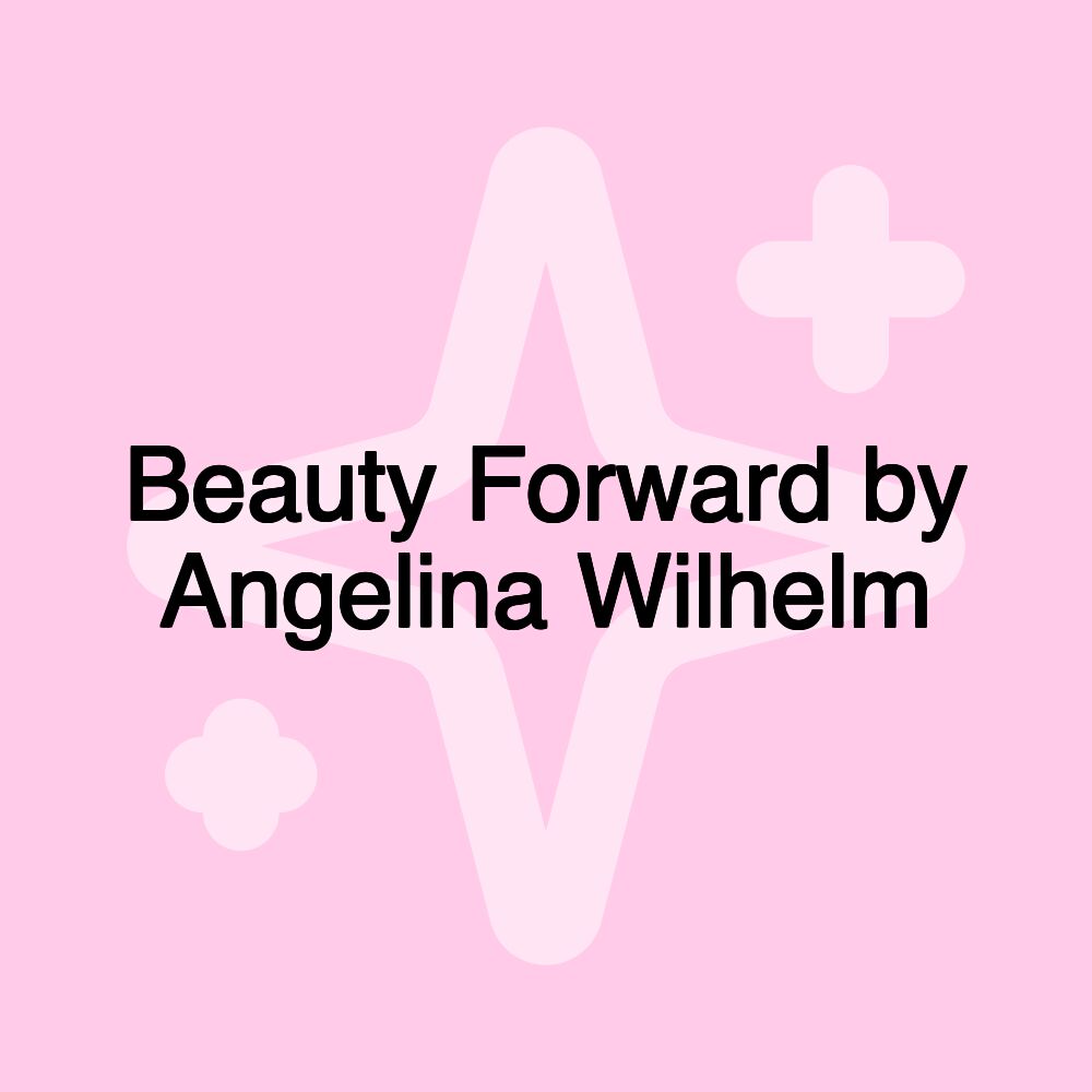 Beauty Forward by Angelina Wilhelm