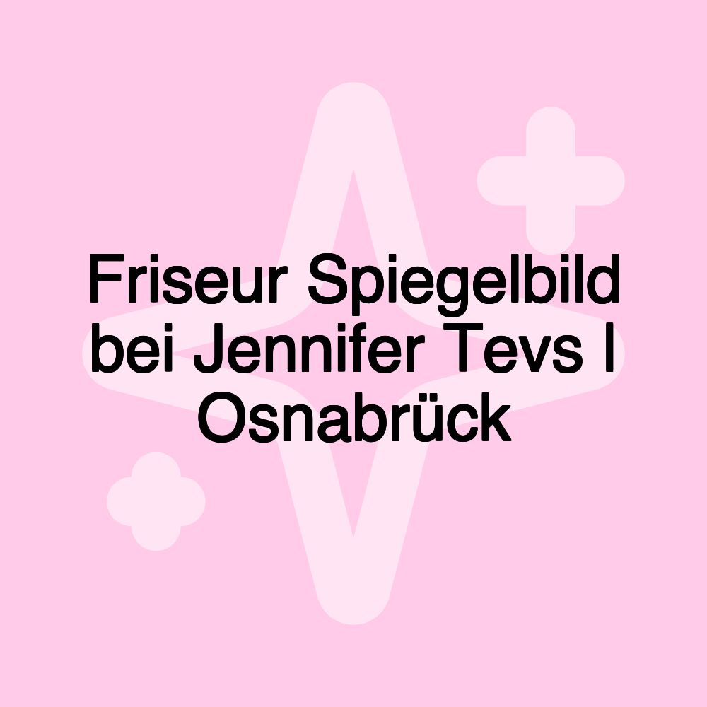 Friseur Spiegelbild bei Jennifer Tevs | Osnabrück