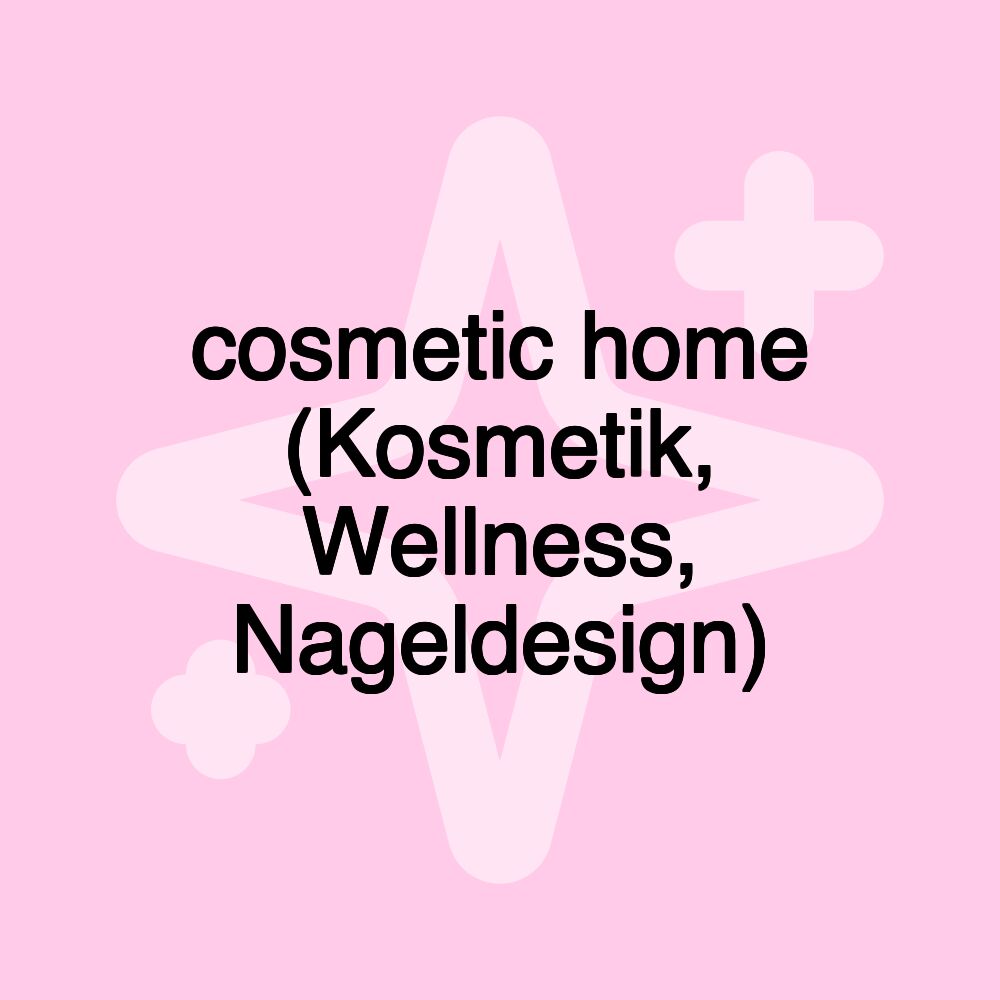 cosmetic home (Kosmetik, Wellness, Nageldesign)