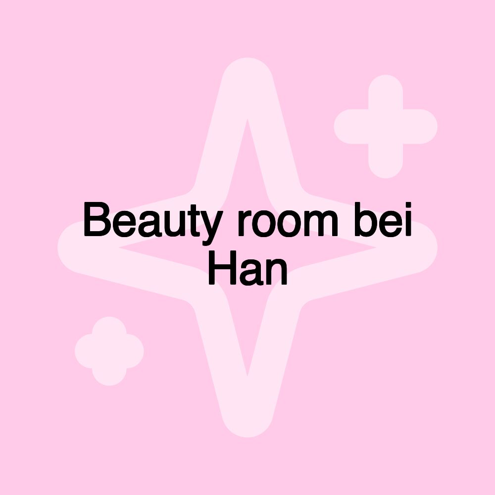 Beauty room bei Han