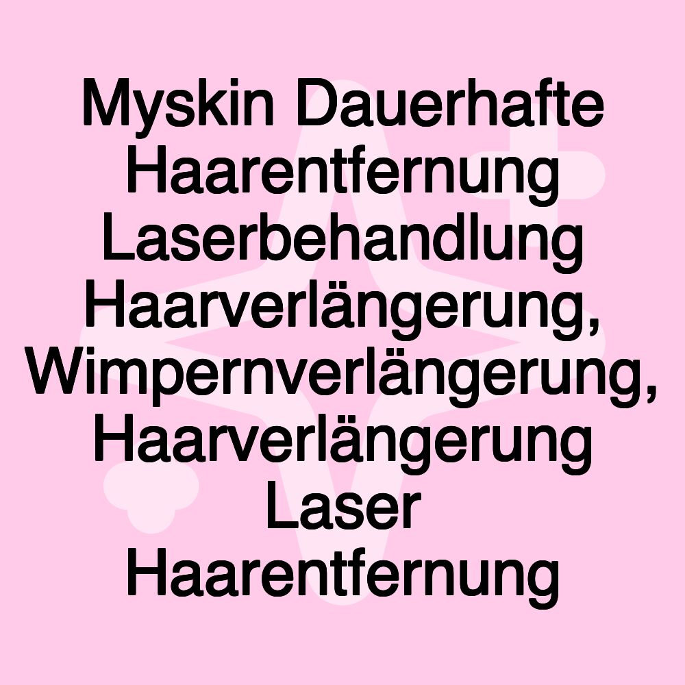 Myskin Dauerhafte Haarentfernung Laserbehandlung Haarverlängerung, Wimpernverlängerung, Haarverlängerung Laser Haarentfernung