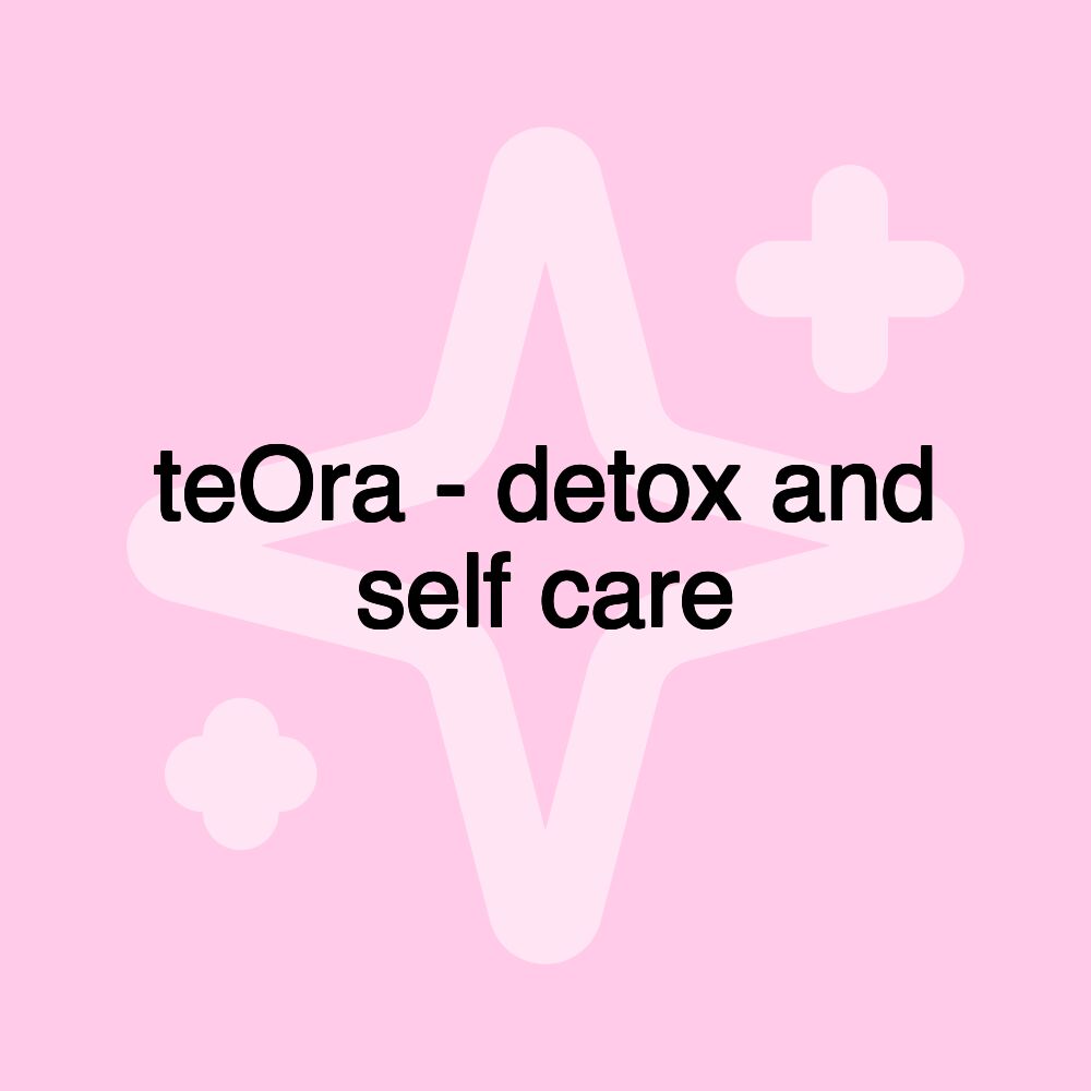 teOra - detox and self care