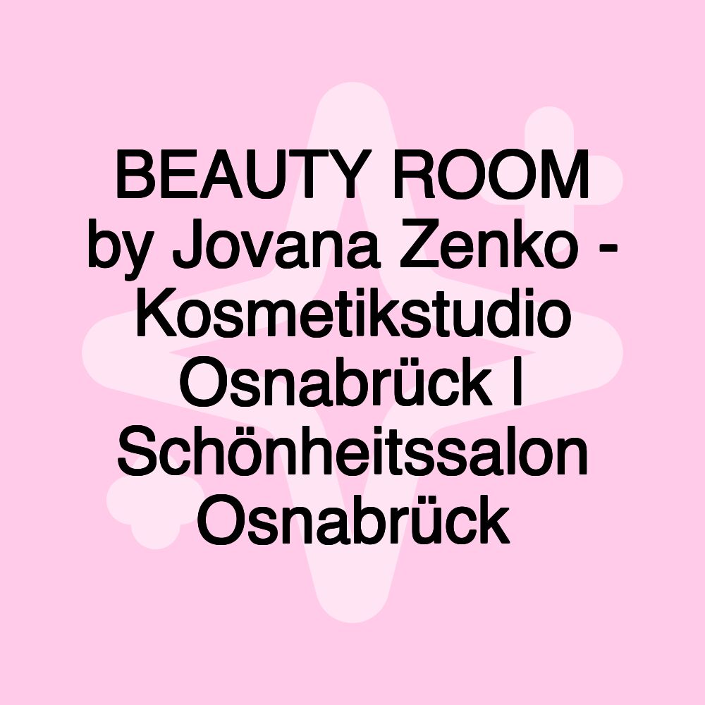 BEAUTY ROOM by Jovana Zenko - Kosmetikstudio Osnabrück | Schönheitssalon Osnabrück