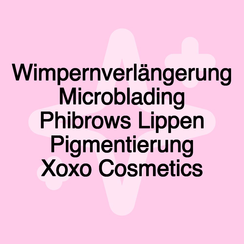 Wimpernverlängerung Microblading Phibrows Lippen Pigmentierung Xoxo Cosmetics