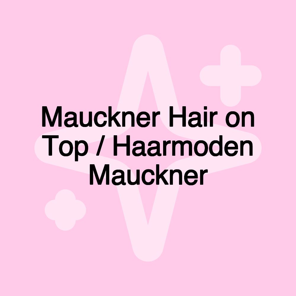 Mauckner Hair on Top / Haarmoden Mauckner