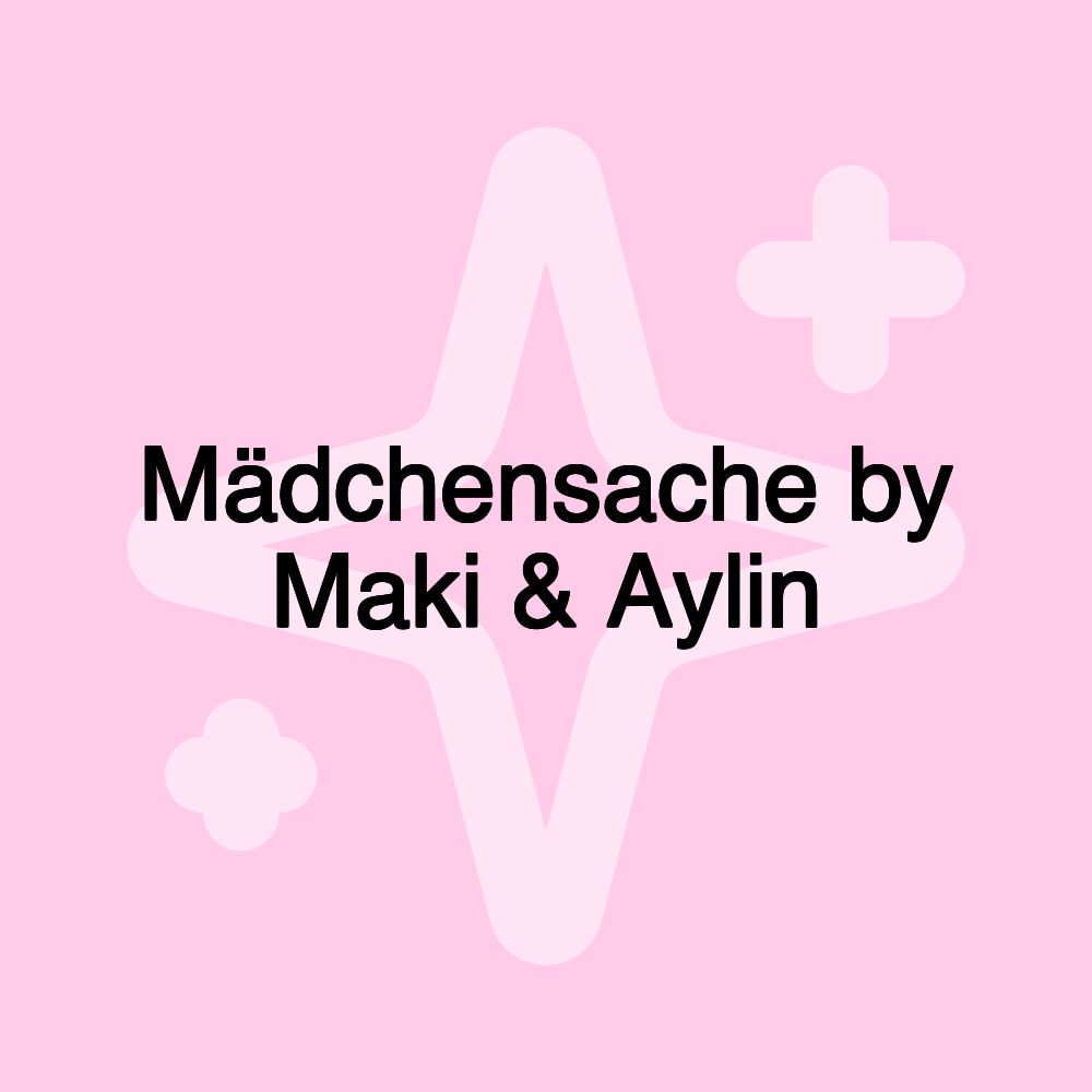 Mädchensache by Maki & Aylin