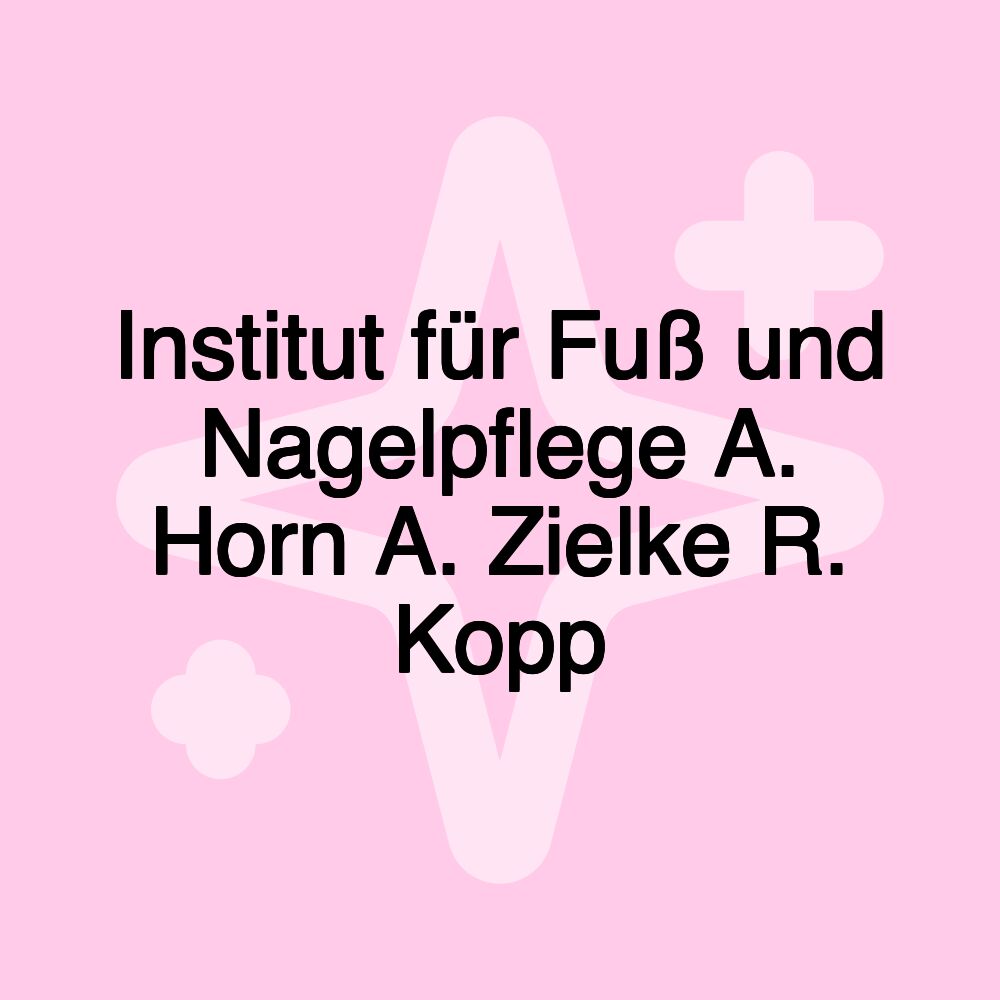 Institut für Fuß und Nagelpflege A. Horn A. Zielke R. Kopp