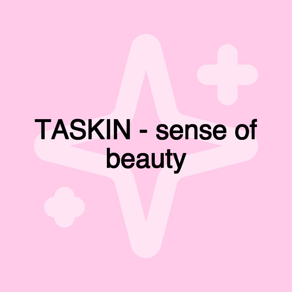 TASKIN - sense of beauty