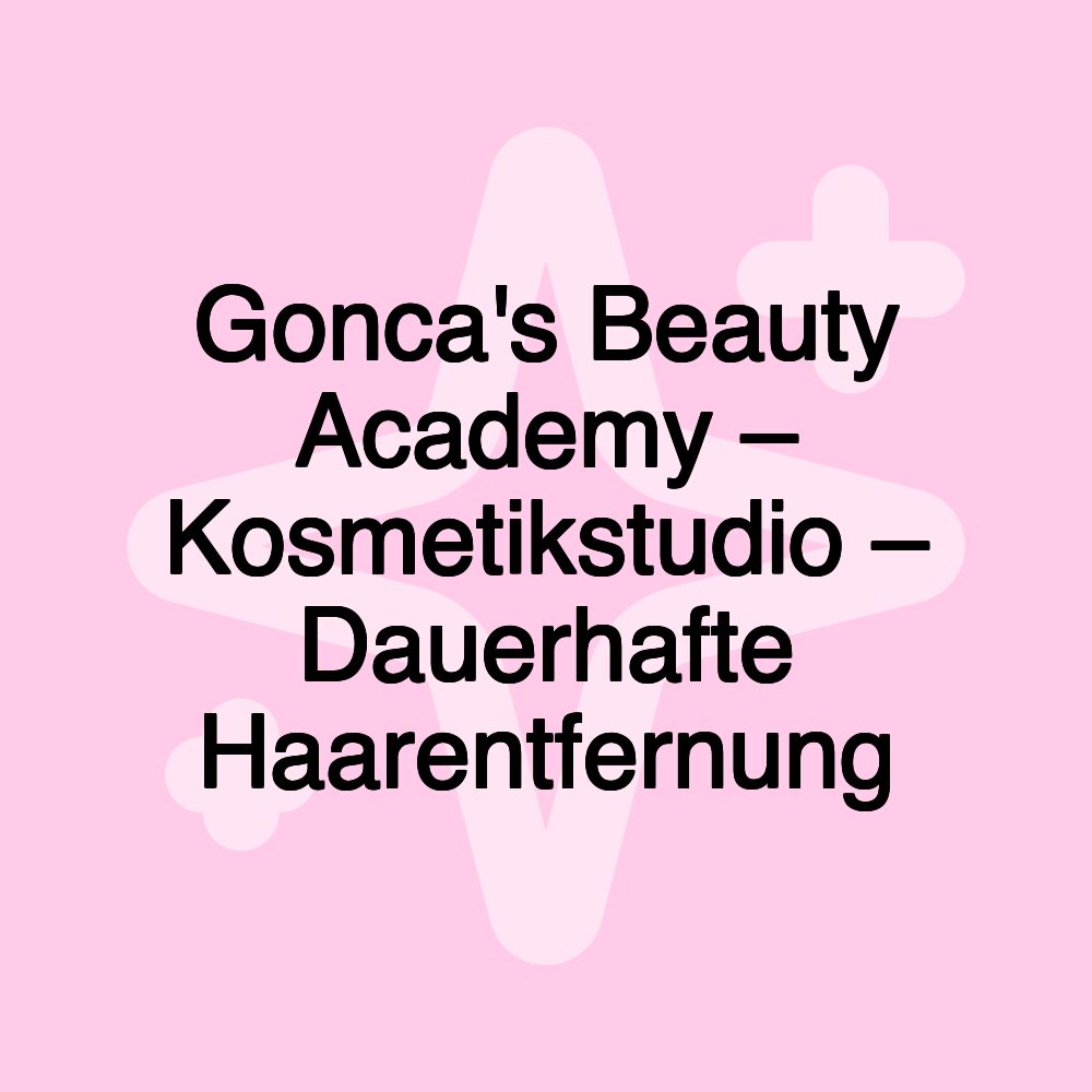 Gonca's Beauty Academy – Kosmetikstudio – Dauerhafte Haarentfernung