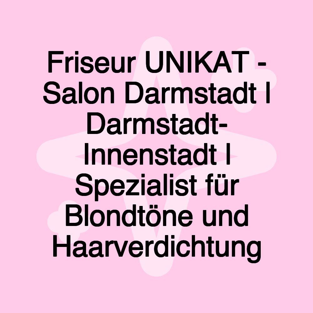 Friseur UNIKAT - Salon Darmstadt l Darmstadt- Innenstadt l Spezialist für Blondtöne und Haarverdichtung