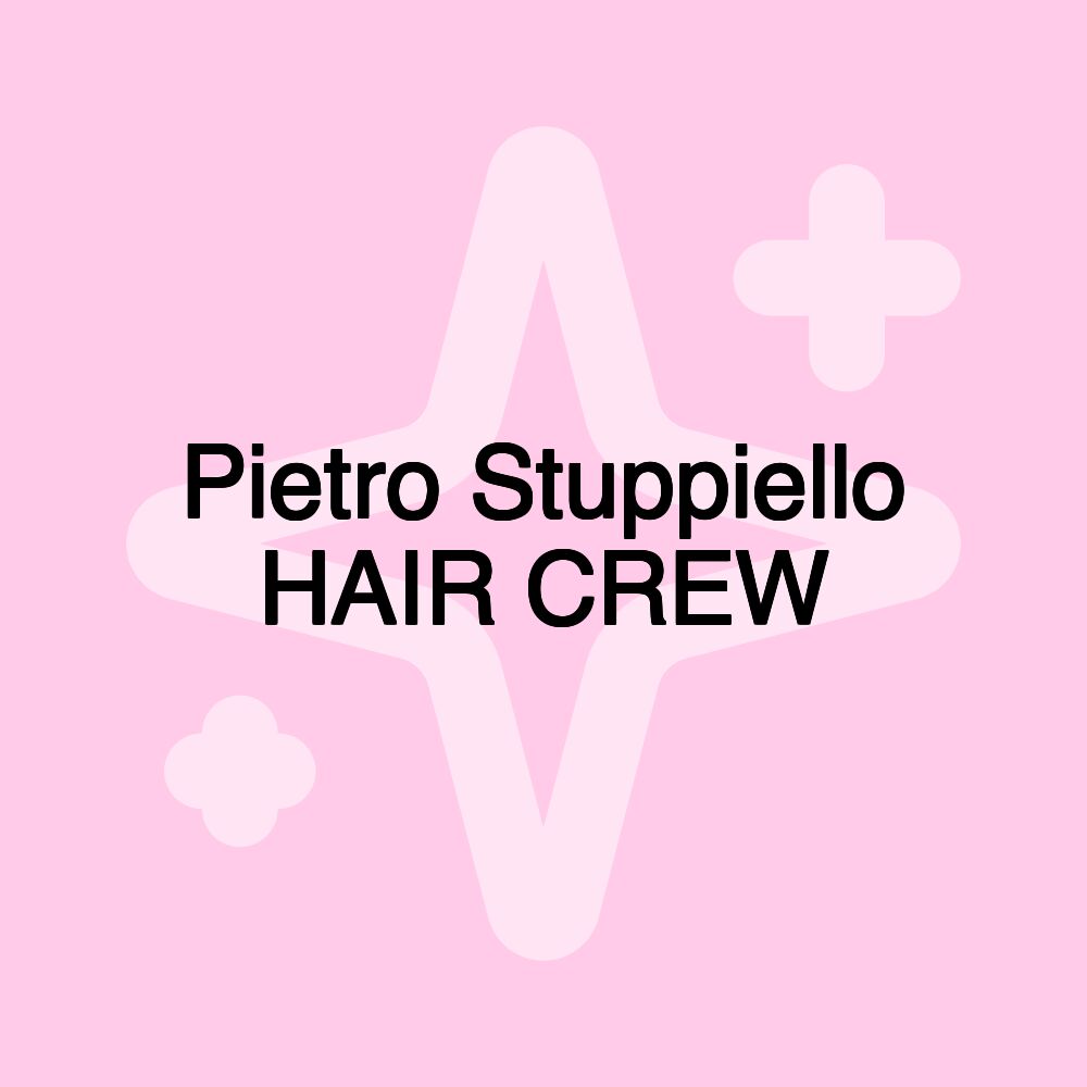 Pietro Stuppiello HAIR CREW