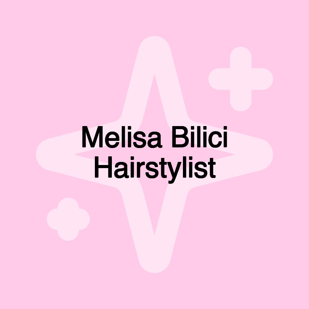 Melisa Bilici Hairstylist