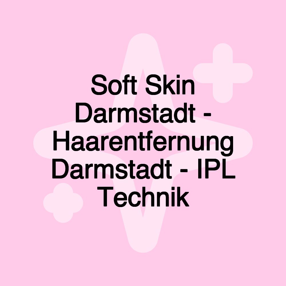 Soft Skin Darmstadt - Haarentfernung Darmstadt - IPL Technik