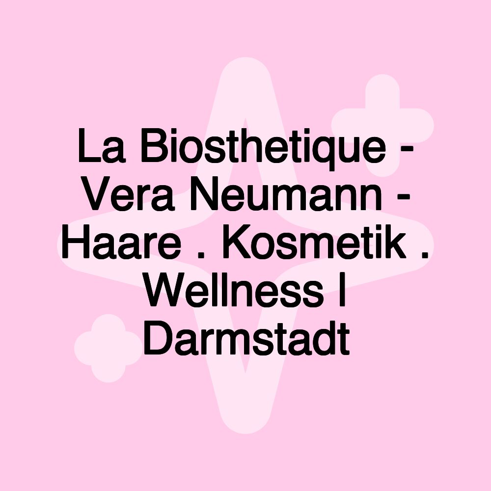 La Biosthetique - Vera Neumann - Haare . Kosmetik . Wellness | Darmstadt