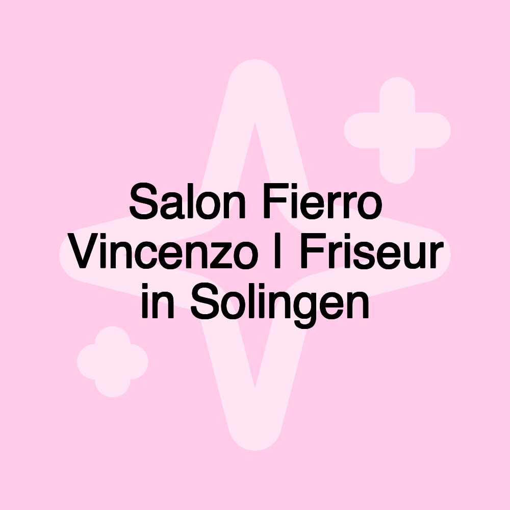 Salon Fierro Vincenzo | Friseur in Solingen