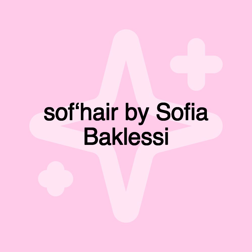 sof‘hair by Sofia Baklessi