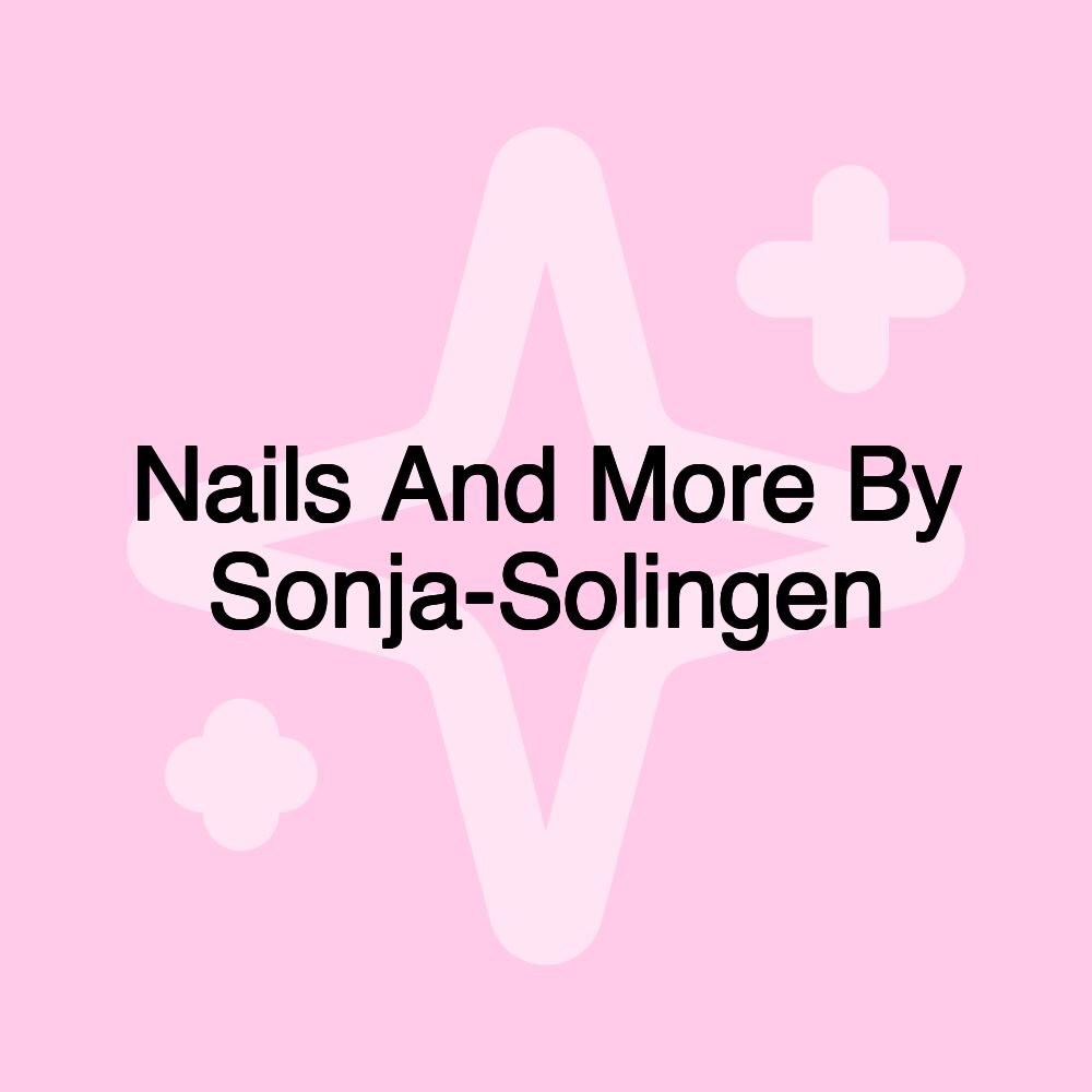 Nails And More By Sonja-Solingen