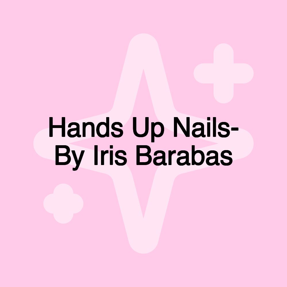 Hands Up Nails- By Iris Barabas