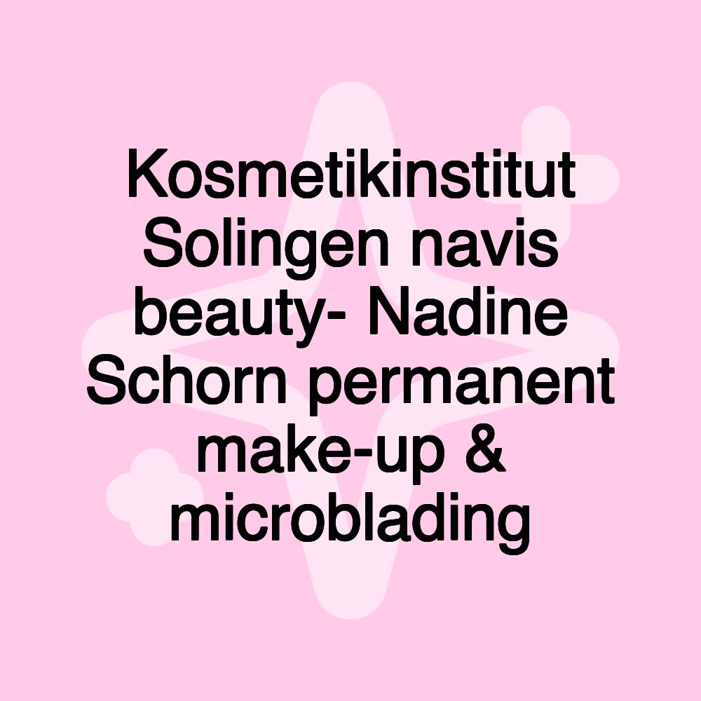 Kosmetikinstitut Solingen navis beauty- Nadine Schorn permanent make-up & microblading