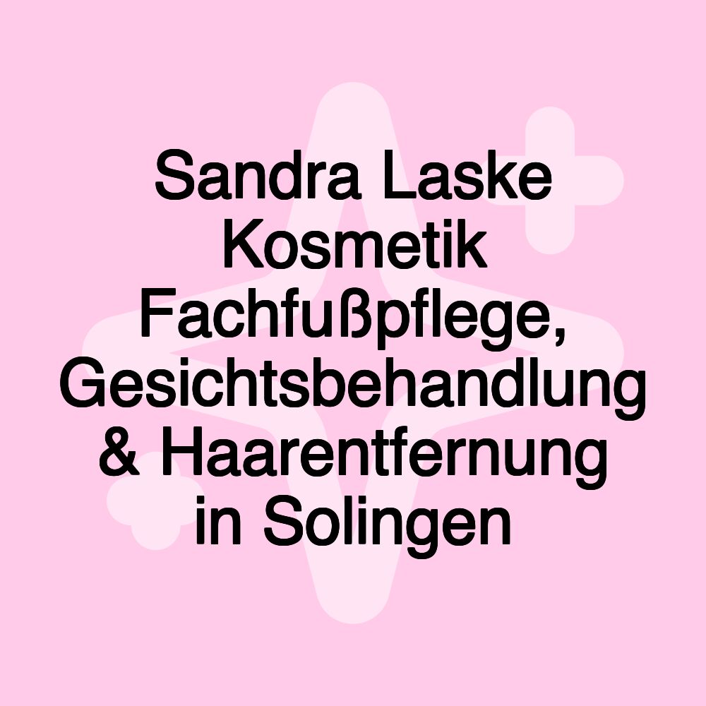 Sandra Laske Kosmetik Fachfußpflege, Gesichtsbehandlung & Haarentfernung in Solingen