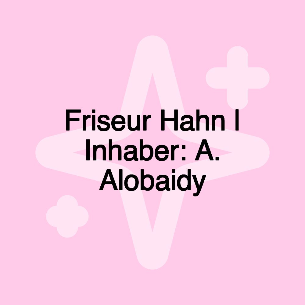 Friseur Hahn | Inhaber: A. Alobaidy