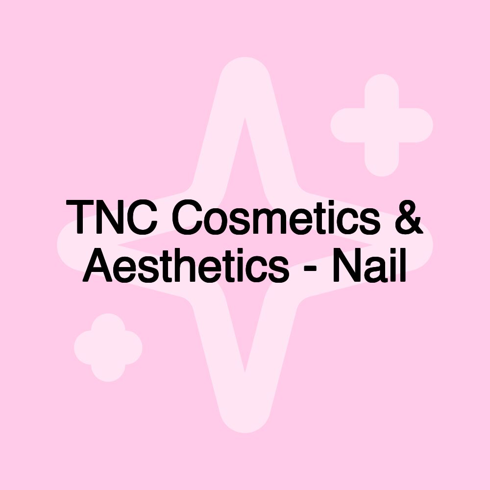 TNC Cosmetics & Aesthetics - Nail