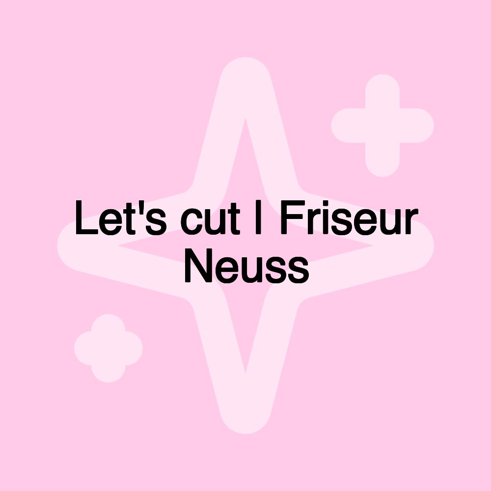 Let's cut | Friseur Neuss