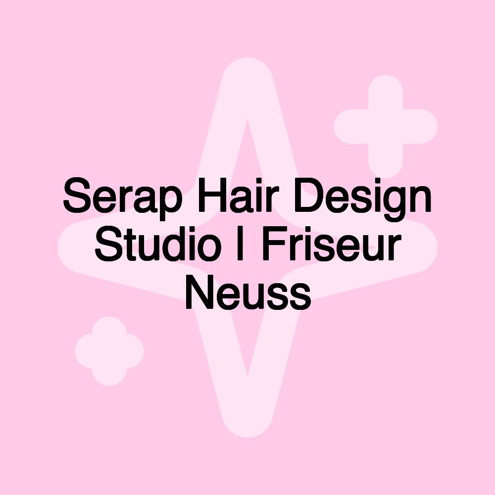 Serap Hair Design Studio | Friseur Neuss