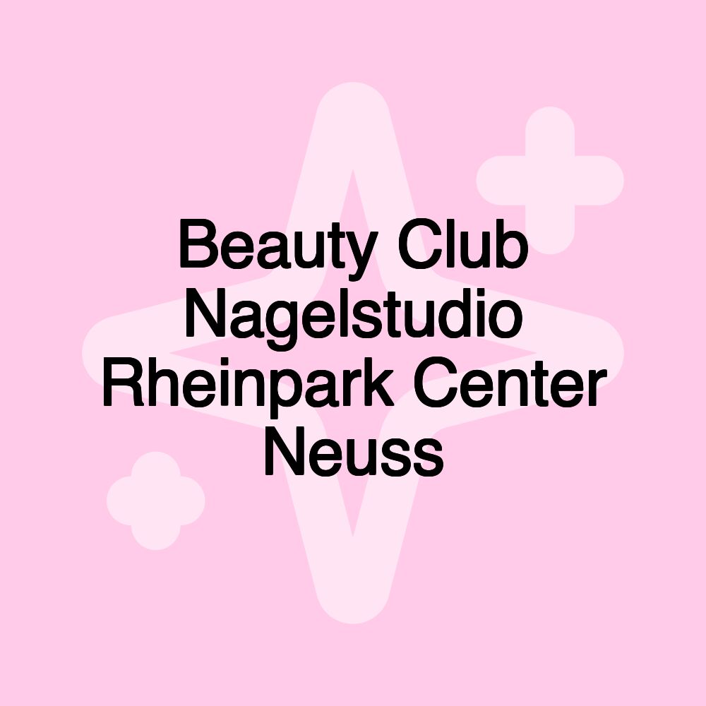 Beauty Club Nagelstudio Rheinpark Center Neuss