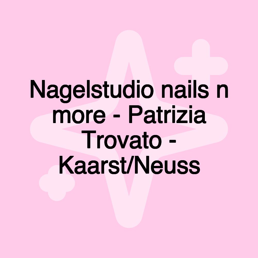 Nagelstudio nails n more - Patrizia Trovato - Kaarst/Neuss