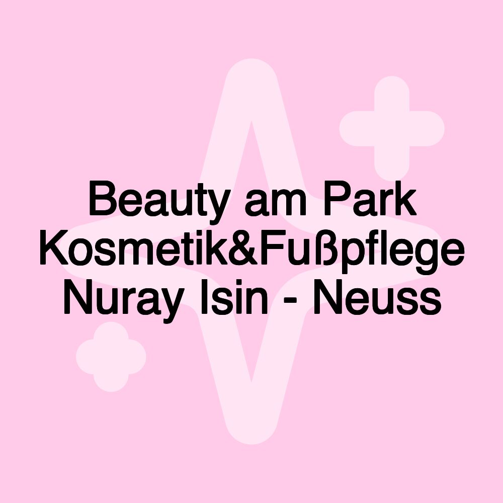 Beauty am Park Kosmetik&Fußpflege Nuray Isin - Neuss