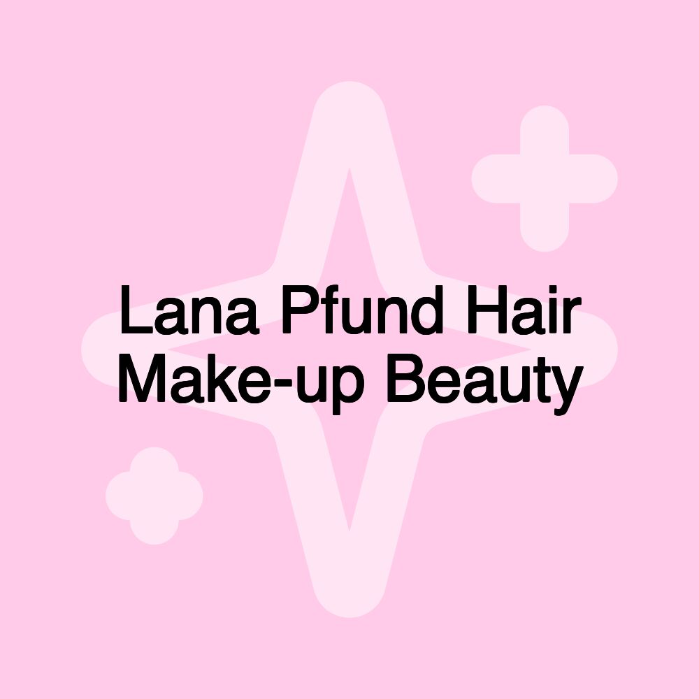 Lana Pfund Hair Make-​up Beauty