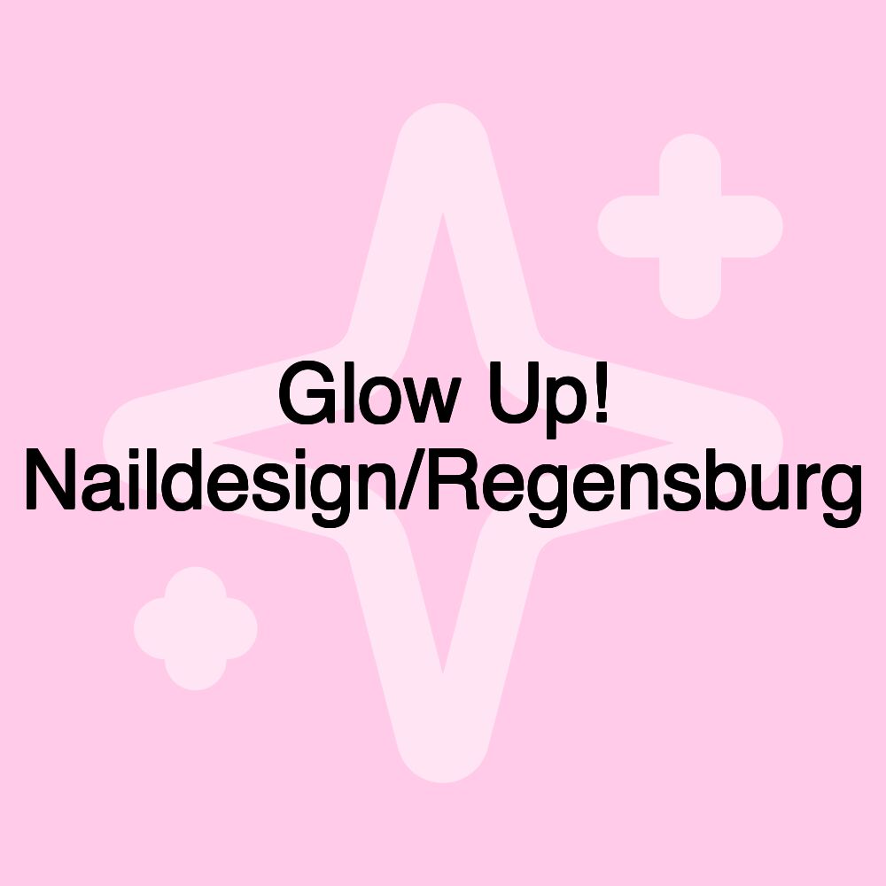 Glow Up! Naildesign/Regensburg