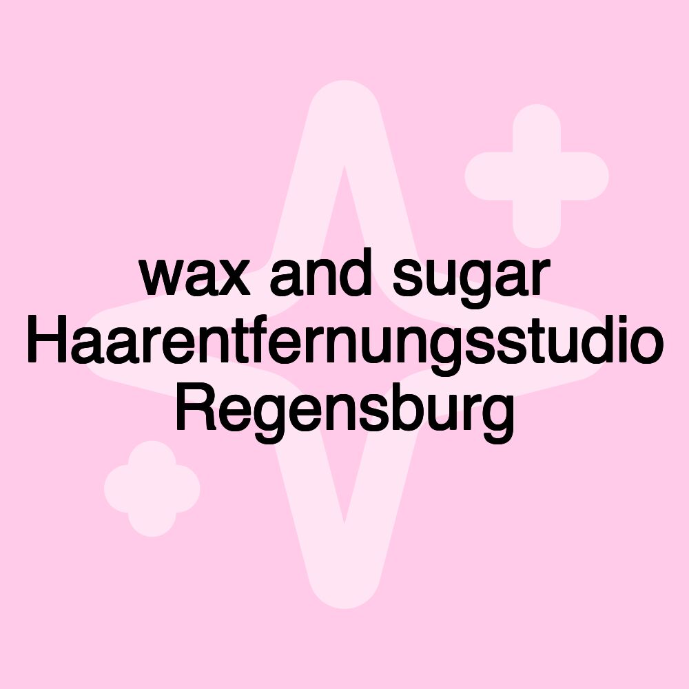 wax and sugar Haarentfernungsstudio Regensburg