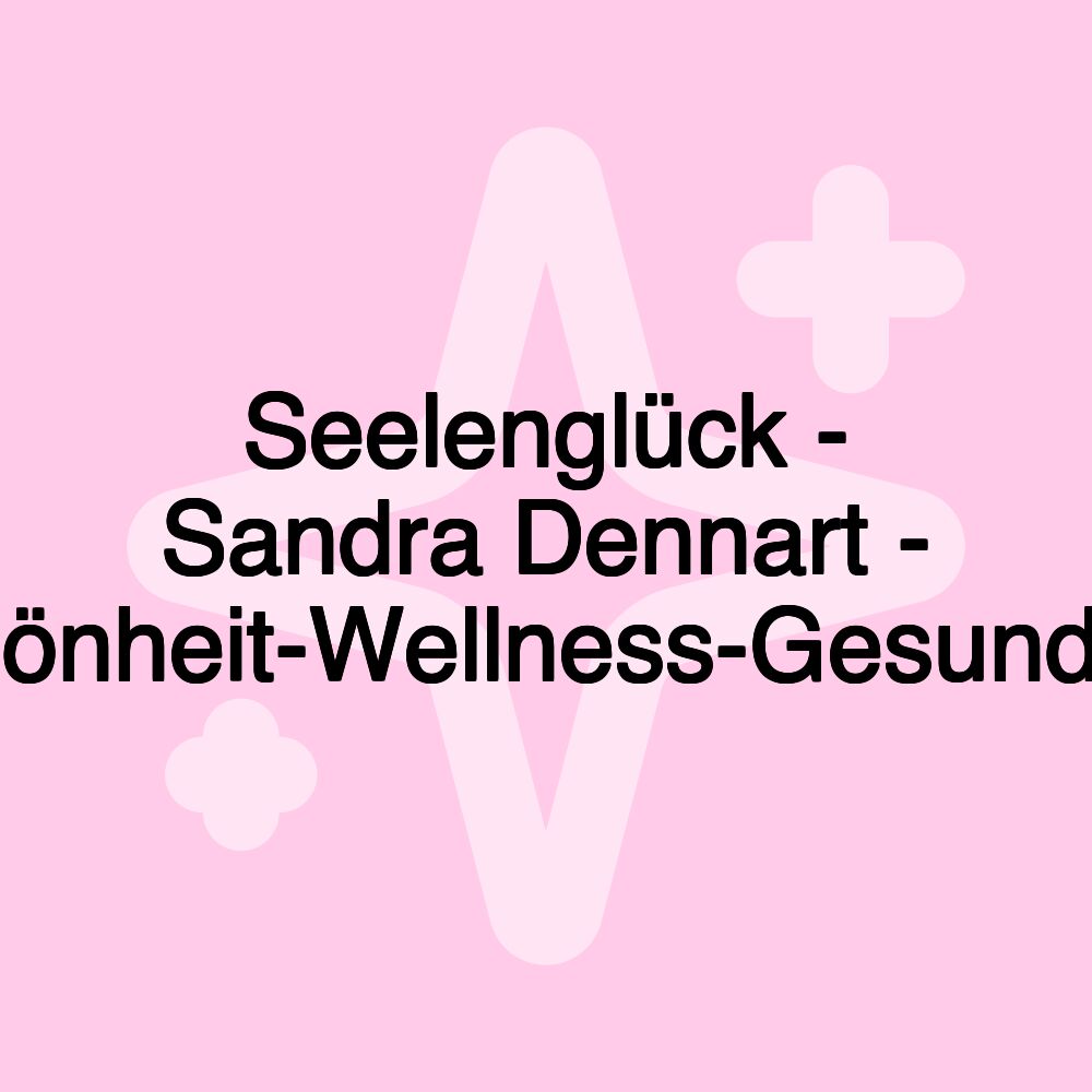 Seelenglück - Sandra Dennart - Schönheit-Wellness-Gesundheit