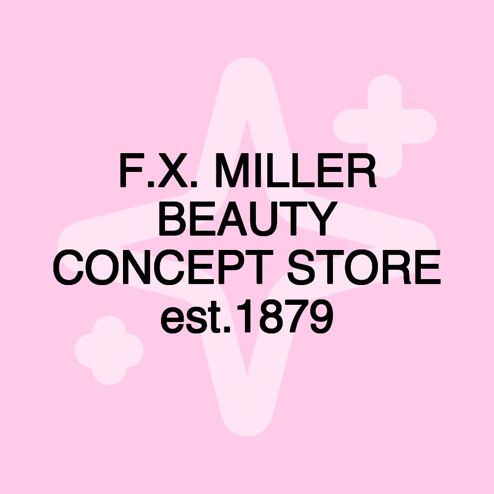 F.X. MILLER BEAUTY CONCEPT STORE est.1879