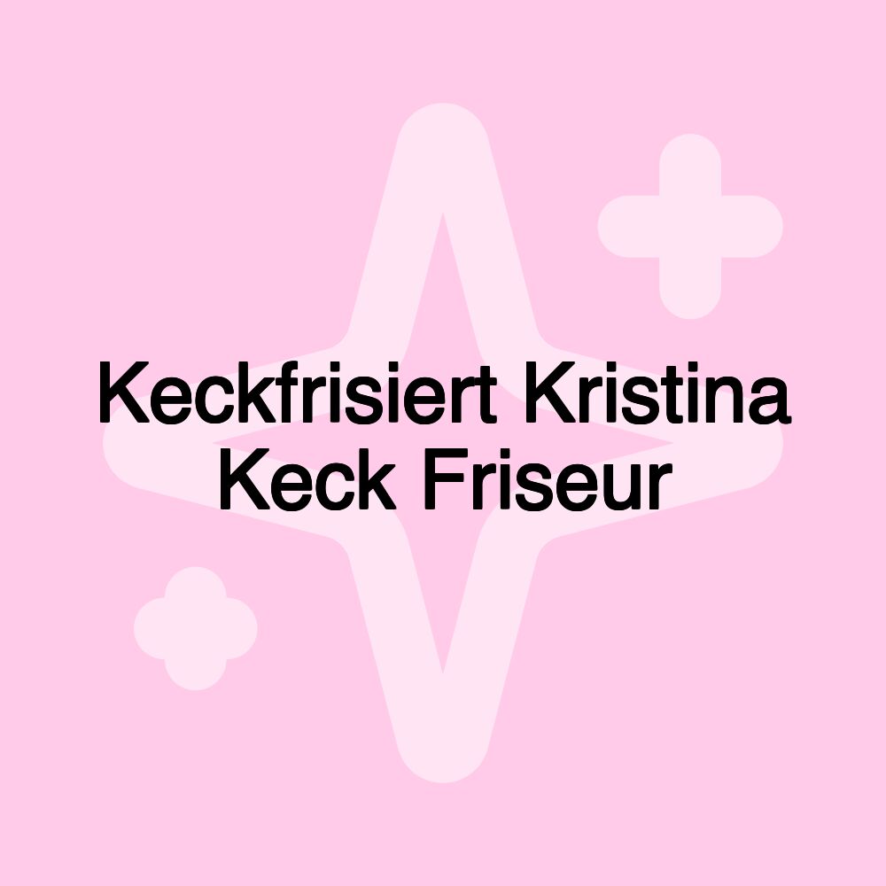 Keckfrisiert Kristina Keck Friseur