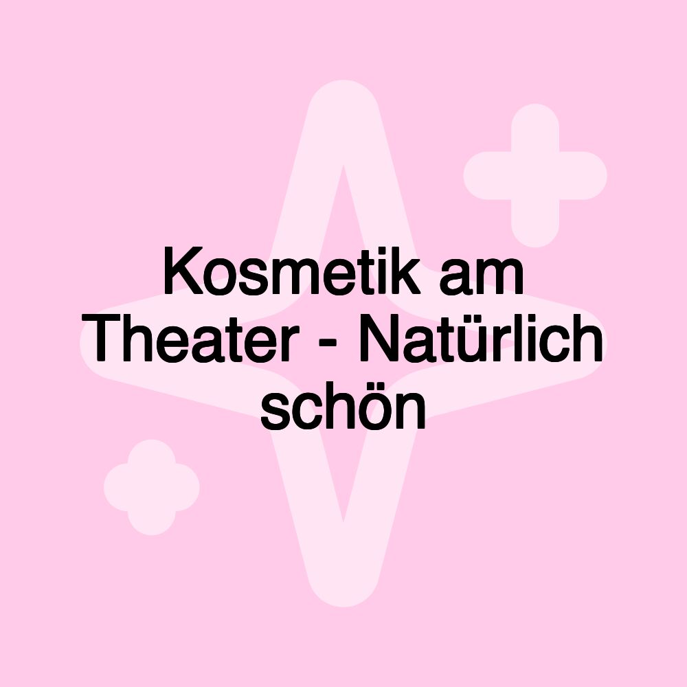 Kosmetik am Theater - Natürlich schön