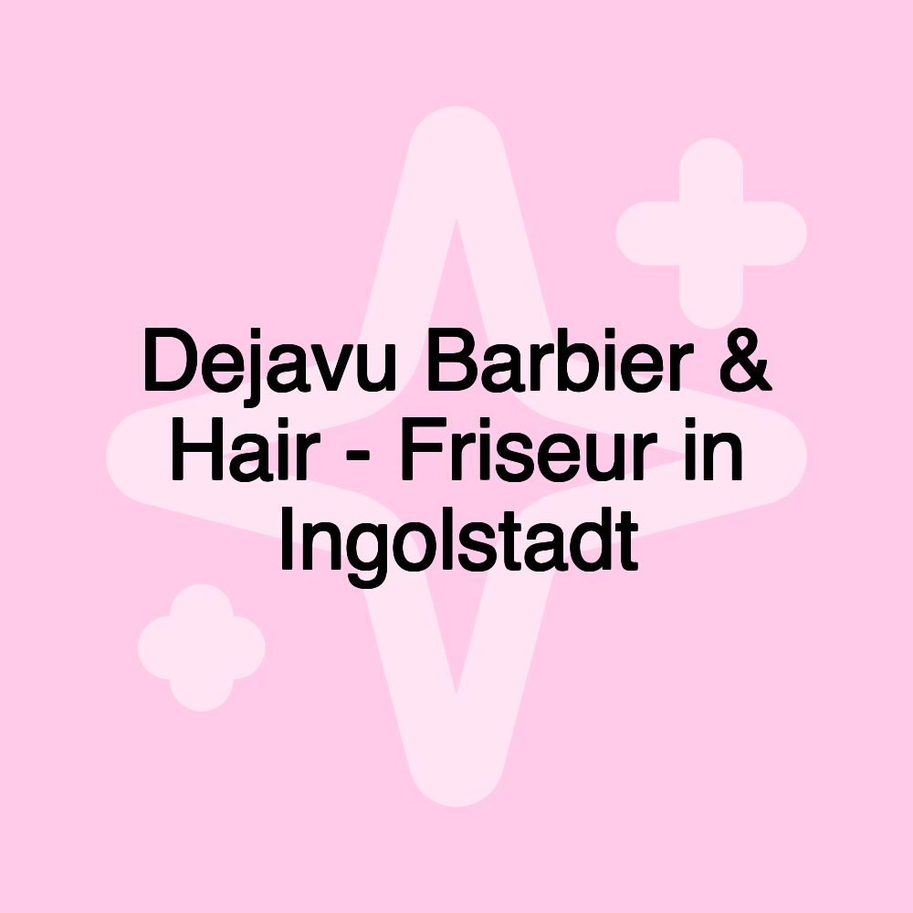 Dejavu Barbier & Hair - Friseur in Ingolstadt