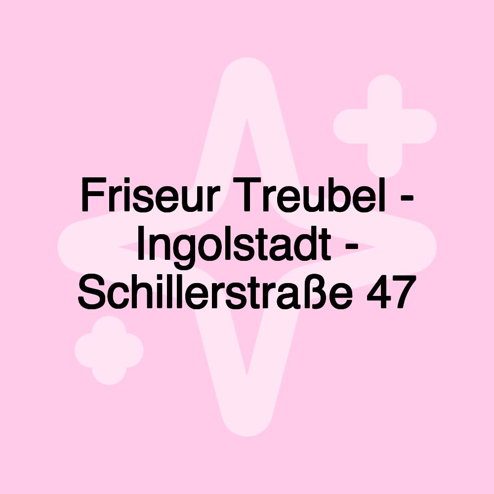 Friseur Treubel - Ingolstadt - Schillerstraße 47