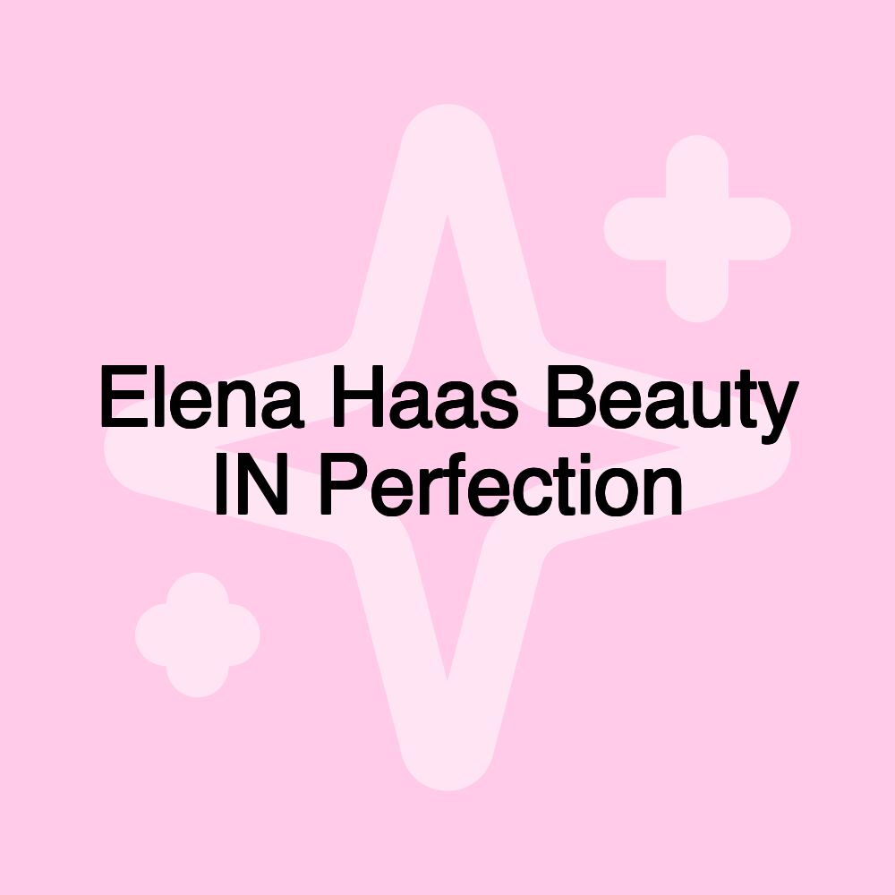 Elena Haas Beauty IN Perfection